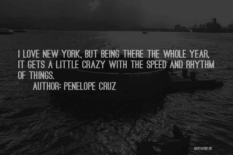 Penelope Cruz Quotes: I Love New York, But Being There The Whole Year, It Gets A Little Crazy With The Speed And Rhythm