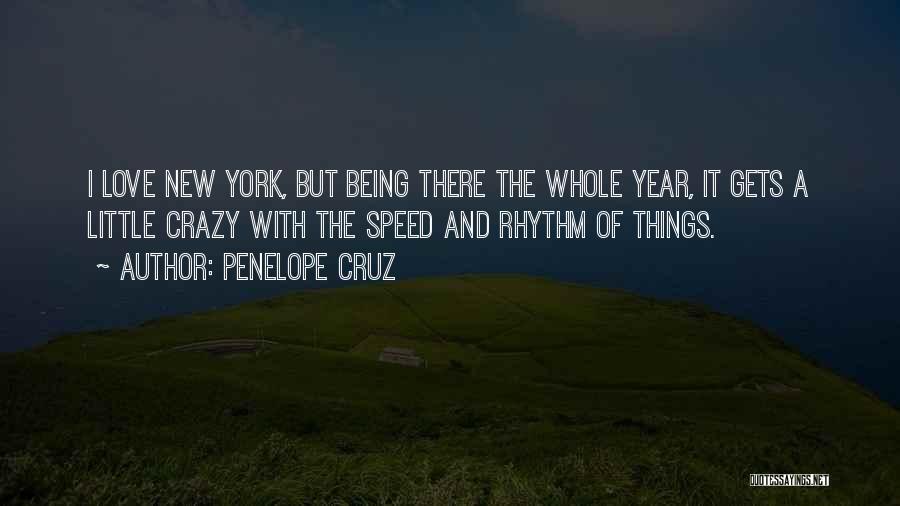 Penelope Cruz Quotes: I Love New York, But Being There The Whole Year, It Gets A Little Crazy With The Speed And Rhythm