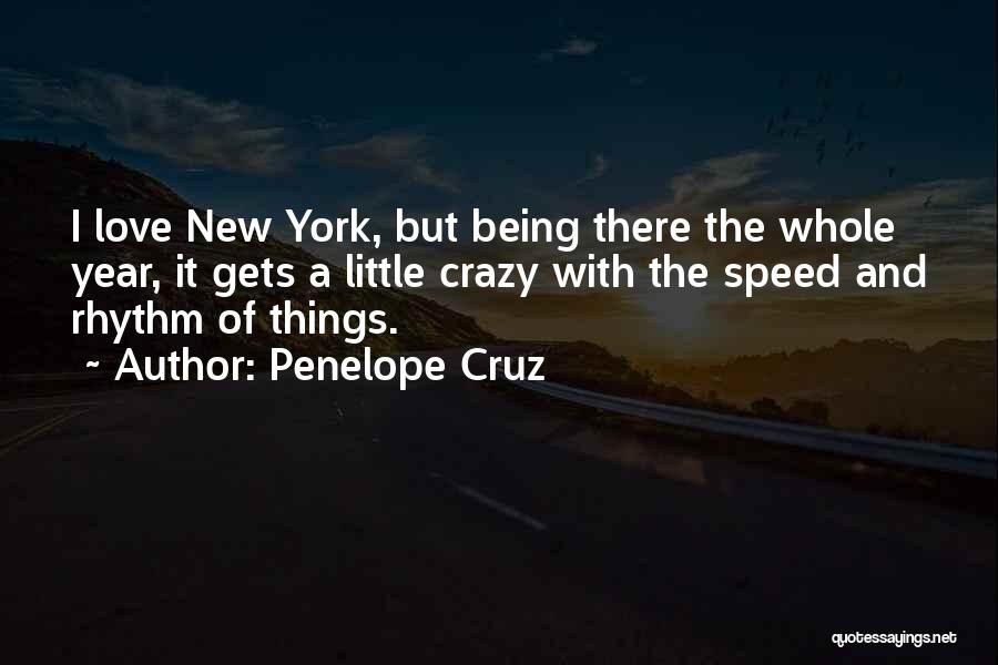 Penelope Cruz Quotes: I Love New York, But Being There The Whole Year, It Gets A Little Crazy With The Speed And Rhythm