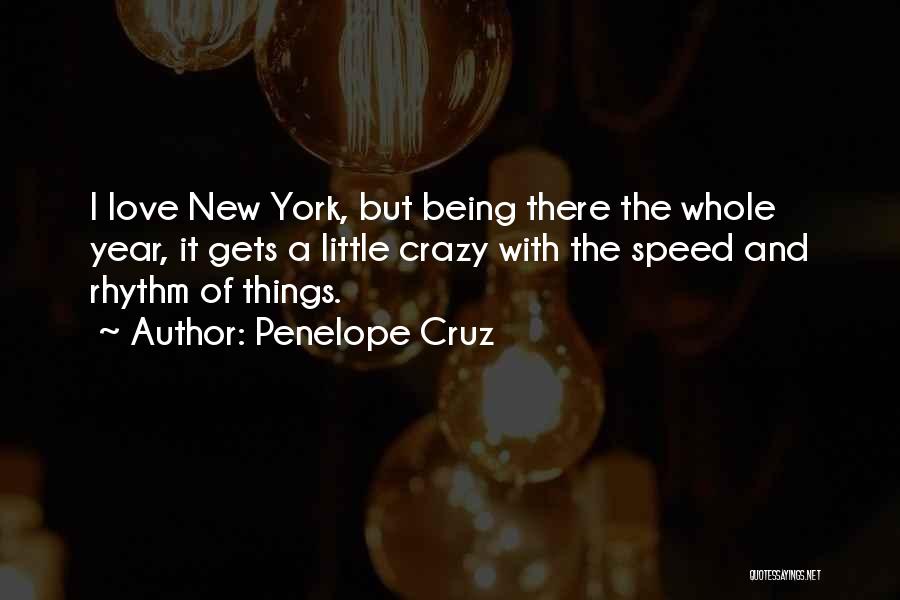 Penelope Cruz Quotes: I Love New York, But Being There The Whole Year, It Gets A Little Crazy With The Speed And Rhythm