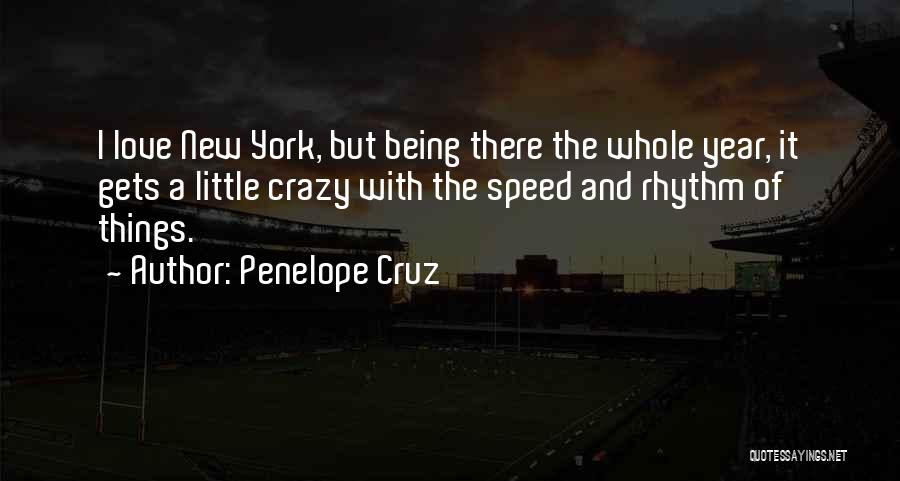 Penelope Cruz Quotes: I Love New York, But Being There The Whole Year, It Gets A Little Crazy With The Speed And Rhythm