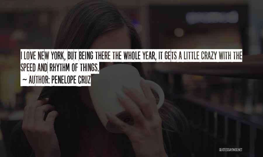 Penelope Cruz Quotes: I Love New York, But Being There The Whole Year, It Gets A Little Crazy With The Speed And Rhythm