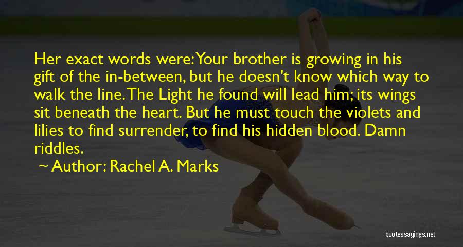 Rachel A. Marks Quotes: Her Exact Words Were: Your Brother Is Growing In His Gift Of The In-between, But He Doesn't Know Which Way