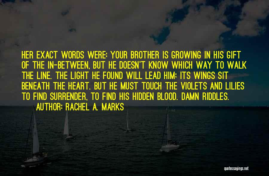 Rachel A. Marks Quotes: Her Exact Words Were: Your Brother Is Growing In His Gift Of The In-between, But He Doesn't Know Which Way