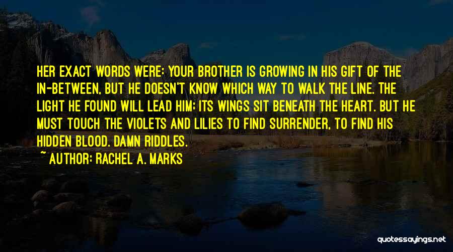 Rachel A. Marks Quotes: Her Exact Words Were: Your Brother Is Growing In His Gift Of The In-between, But He Doesn't Know Which Way