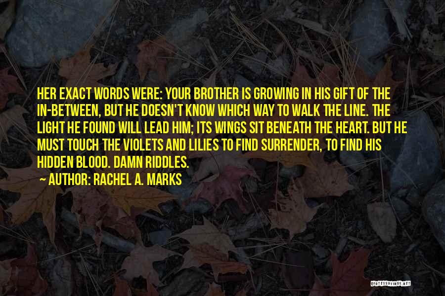 Rachel A. Marks Quotes: Her Exact Words Were: Your Brother Is Growing In His Gift Of The In-between, But He Doesn't Know Which Way