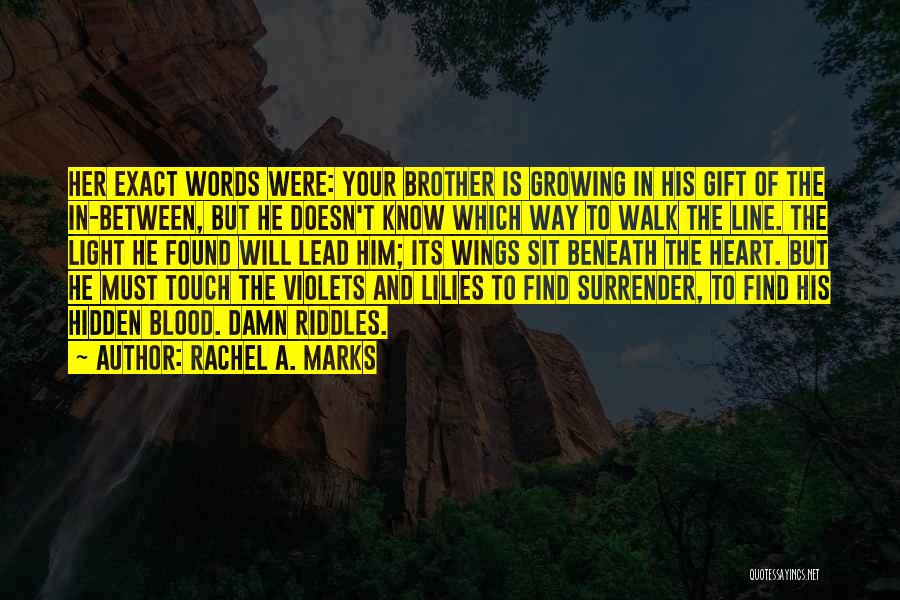 Rachel A. Marks Quotes: Her Exact Words Were: Your Brother Is Growing In His Gift Of The In-between, But He Doesn't Know Which Way