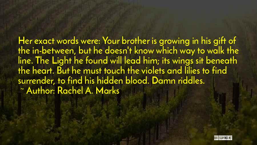 Rachel A. Marks Quotes: Her Exact Words Were: Your Brother Is Growing In His Gift Of The In-between, But He Doesn't Know Which Way