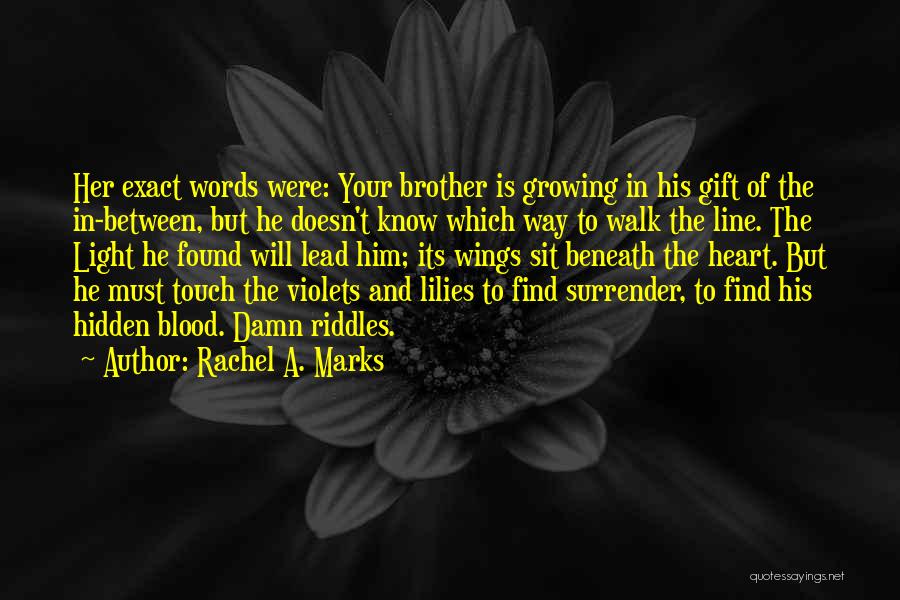 Rachel A. Marks Quotes: Her Exact Words Were: Your Brother Is Growing In His Gift Of The In-between, But He Doesn't Know Which Way