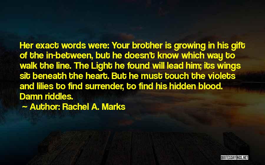 Rachel A. Marks Quotes: Her Exact Words Were: Your Brother Is Growing In His Gift Of The In-between, But He Doesn't Know Which Way