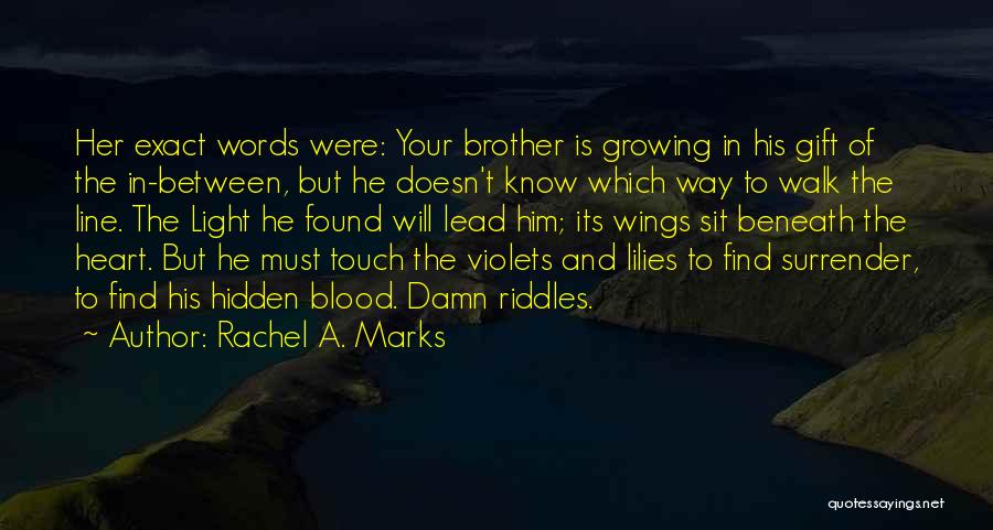 Rachel A. Marks Quotes: Her Exact Words Were: Your Brother Is Growing In His Gift Of The In-between, But He Doesn't Know Which Way