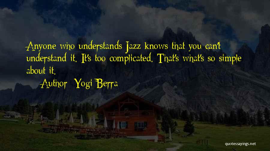Yogi Berra Quotes: Anyone Who Understands Jazz Knows That You Can't Understand It. It's Too Complicated. That's What's So Simple About It.