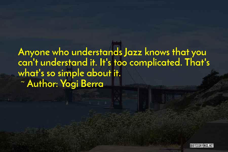 Yogi Berra Quotes: Anyone Who Understands Jazz Knows That You Can't Understand It. It's Too Complicated. That's What's So Simple About It.