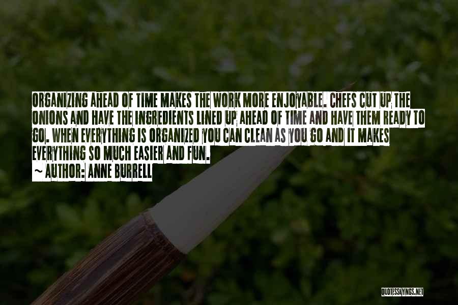 Anne Burrell Quotes: Organizing Ahead Of Time Makes The Work More Enjoyable. Chefs Cut Up The Onions And Have The Ingredients Lined Up