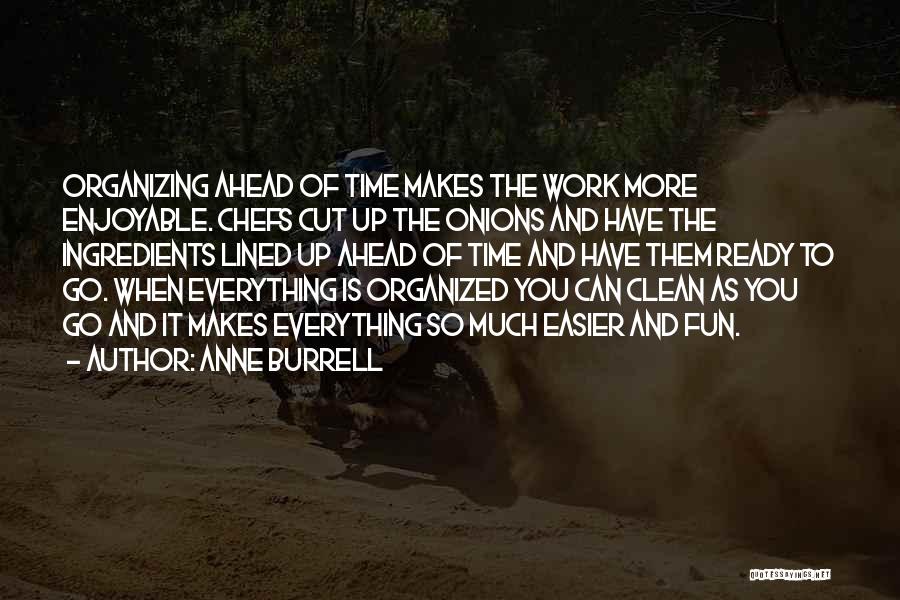 Anne Burrell Quotes: Organizing Ahead Of Time Makes The Work More Enjoyable. Chefs Cut Up The Onions And Have The Ingredients Lined Up