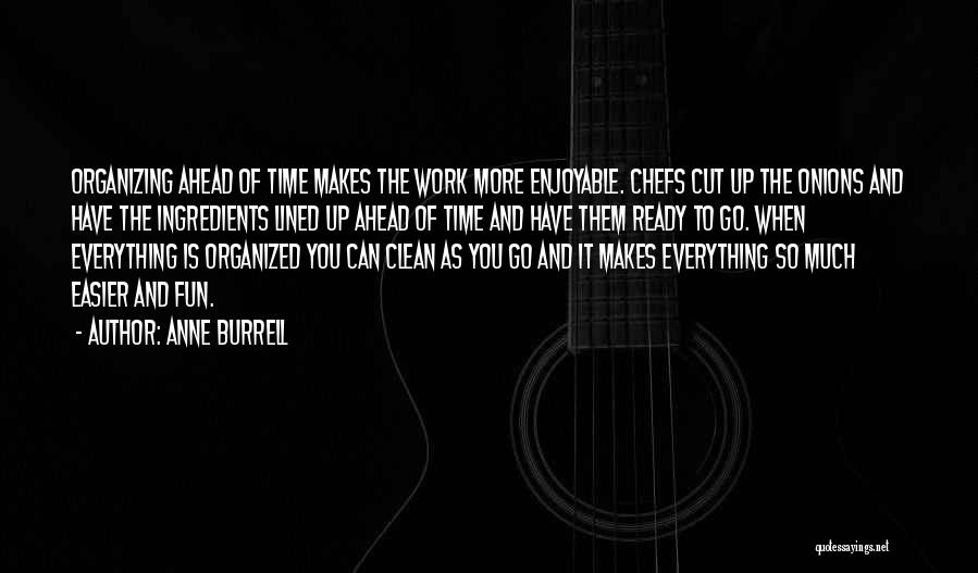 Anne Burrell Quotes: Organizing Ahead Of Time Makes The Work More Enjoyable. Chefs Cut Up The Onions And Have The Ingredients Lined Up