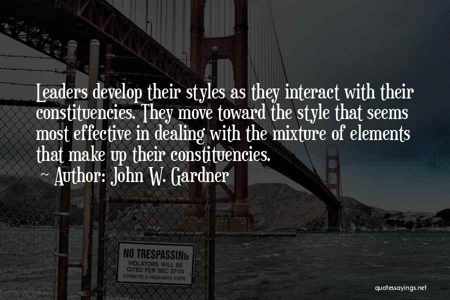 John W. Gardner Quotes: Leaders Develop Their Styles As They Interact With Their Constituencies. They Move Toward The Style That Seems Most Effective In