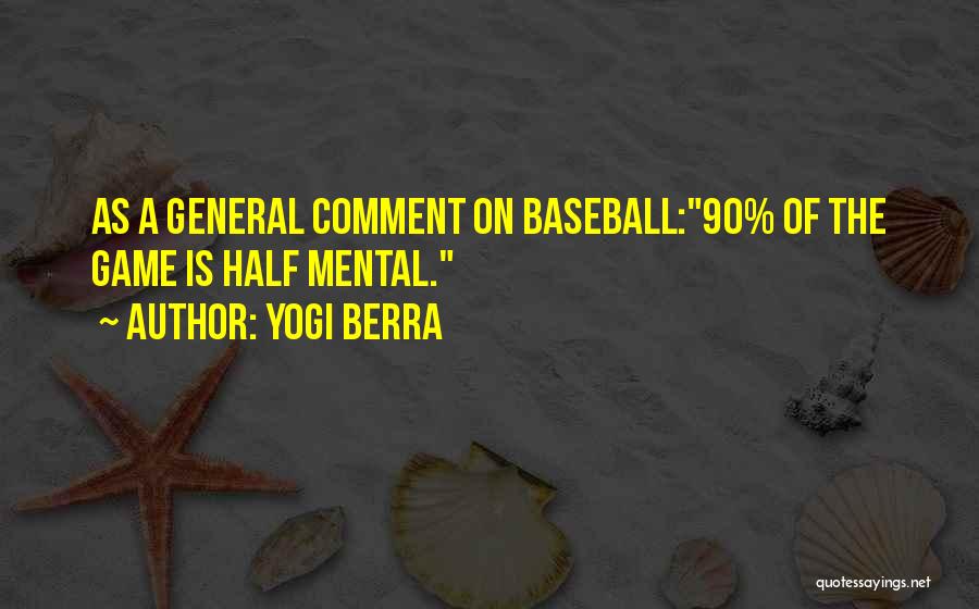 Yogi Berra Quotes: As A General Comment On Baseball:90% Of The Game Is Half Mental.