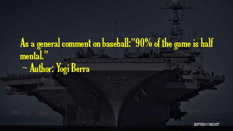 Yogi Berra Quotes: As A General Comment On Baseball:90% Of The Game Is Half Mental.