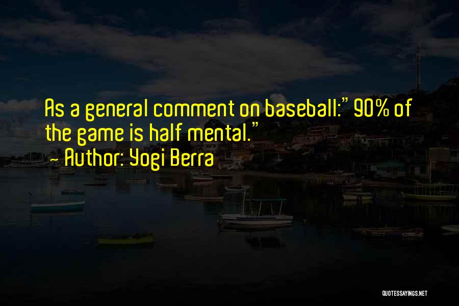 Yogi Berra Quotes: As A General Comment On Baseball:90% Of The Game Is Half Mental.