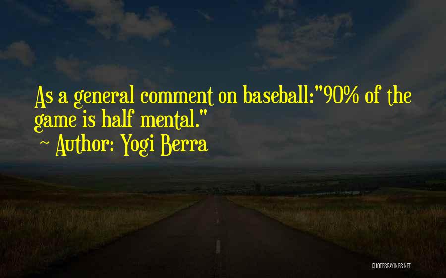Yogi Berra Quotes: As A General Comment On Baseball:90% Of The Game Is Half Mental.