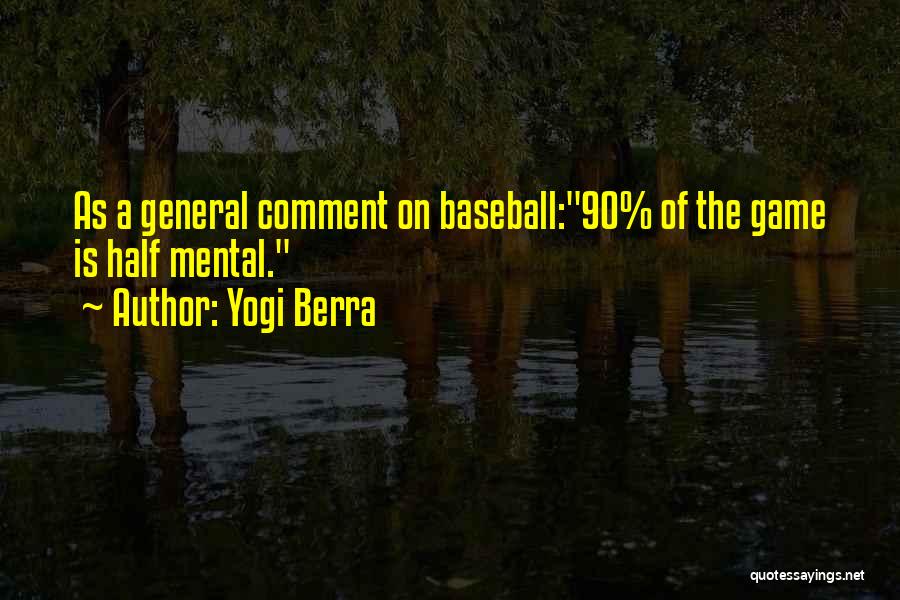 Yogi Berra Quotes: As A General Comment On Baseball:90% Of The Game Is Half Mental.