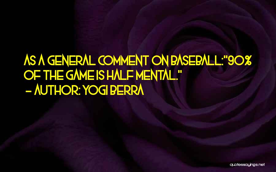 Yogi Berra Quotes: As A General Comment On Baseball:90% Of The Game Is Half Mental.