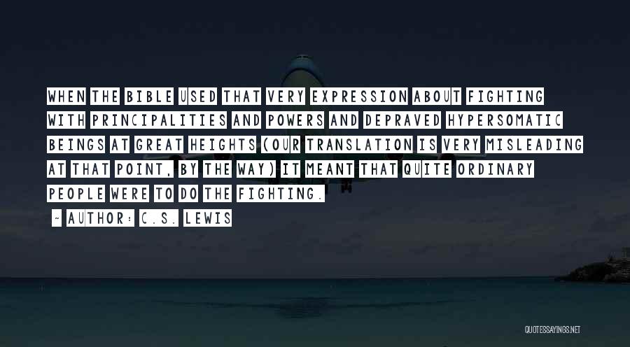 C.S. Lewis Quotes: When The Bible Used That Very Expression About Fighting With Principalities And Powers And Depraved Hypersomatic Beings At Great Heights