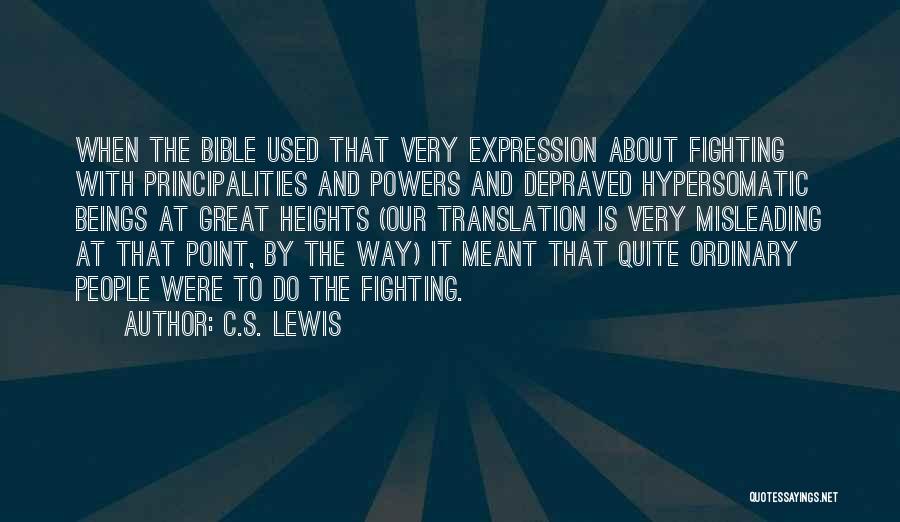 C.S. Lewis Quotes: When The Bible Used That Very Expression About Fighting With Principalities And Powers And Depraved Hypersomatic Beings At Great Heights