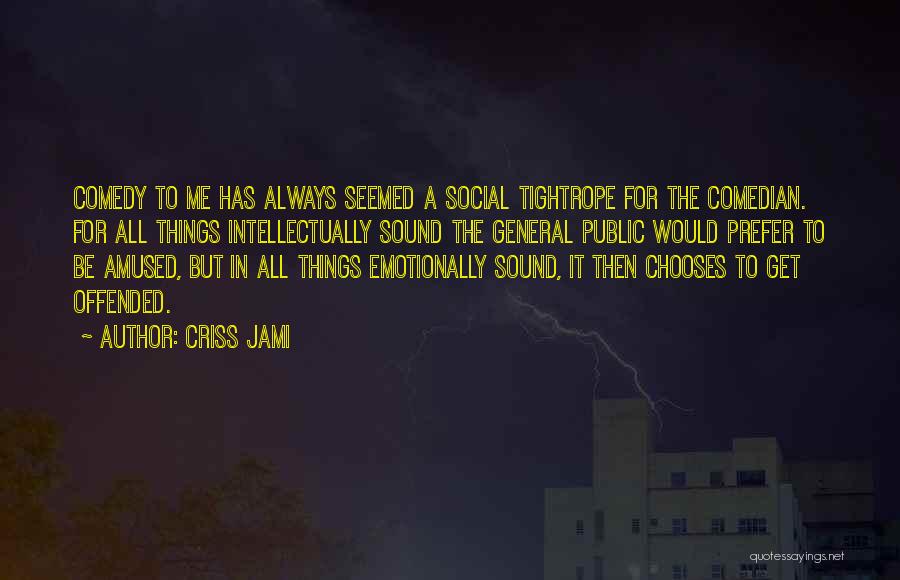 Criss Jami Quotes: Comedy To Me Has Always Seemed A Social Tightrope For The Comedian. For All Things Intellectually Sound The General Public