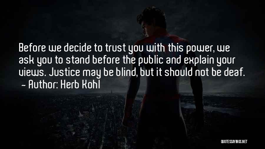 Herb Kohl Quotes: Before We Decide To Trust You With This Power, We Ask You To Stand Before The Public And Explain Your