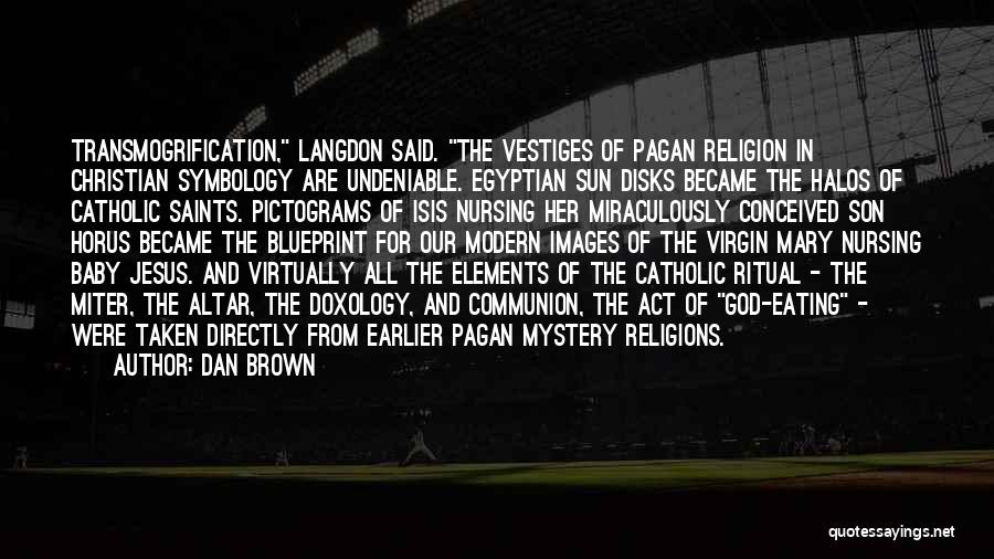 Dan Brown Quotes: Transmogrification, Langdon Said. The Vestiges Of Pagan Religion In Christian Symbology Are Undeniable. Egyptian Sun Disks Became The Halos Of