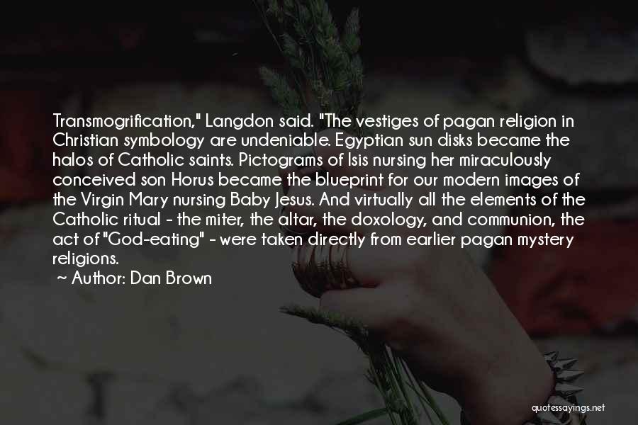 Dan Brown Quotes: Transmogrification, Langdon Said. The Vestiges Of Pagan Religion In Christian Symbology Are Undeniable. Egyptian Sun Disks Became The Halos Of