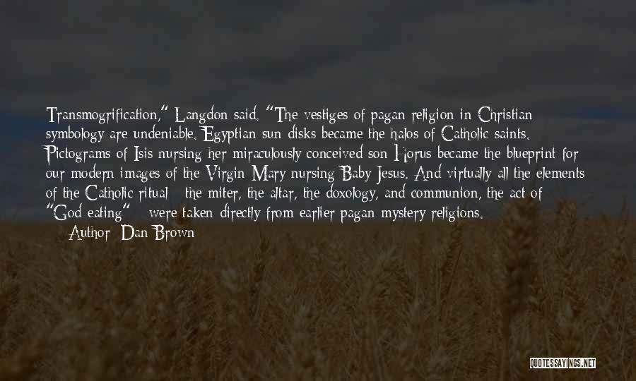 Dan Brown Quotes: Transmogrification, Langdon Said. The Vestiges Of Pagan Religion In Christian Symbology Are Undeniable. Egyptian Sun Disks Became The Halos Of