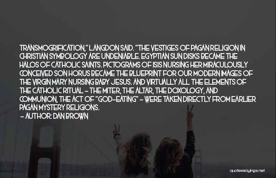 Dan Brown Quotes: Transmogrification, Langdon Said. The Vestiges Of Pagan Religion In Christian Symbology Are Undeniable. Egyptian Sun Disks Became The Halos Of