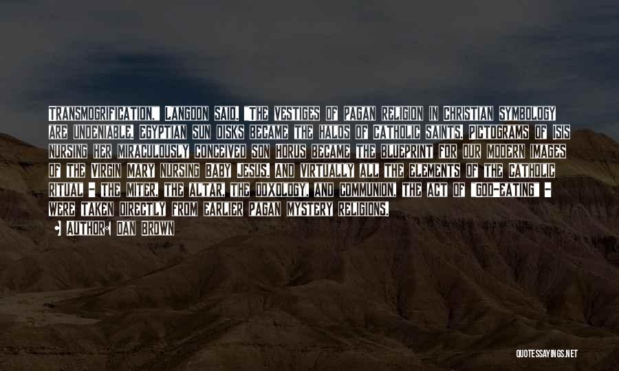 Dan Brown Quotes: Transmogrification, Langdon Said. The Vestiges Of Pagan Religion In Christian Symbology Are Undeniable. Egyptian Sun Disks Became The Halos Of