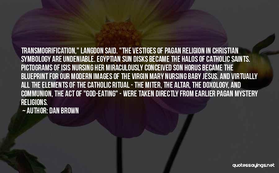 Dan Brown Quotes: Transmogrification, Langdon Said. The Vestiges Of Pagan Religion In Christian Symbology Are Undeniable. Egyptian Sun Disks Became The Halos Of