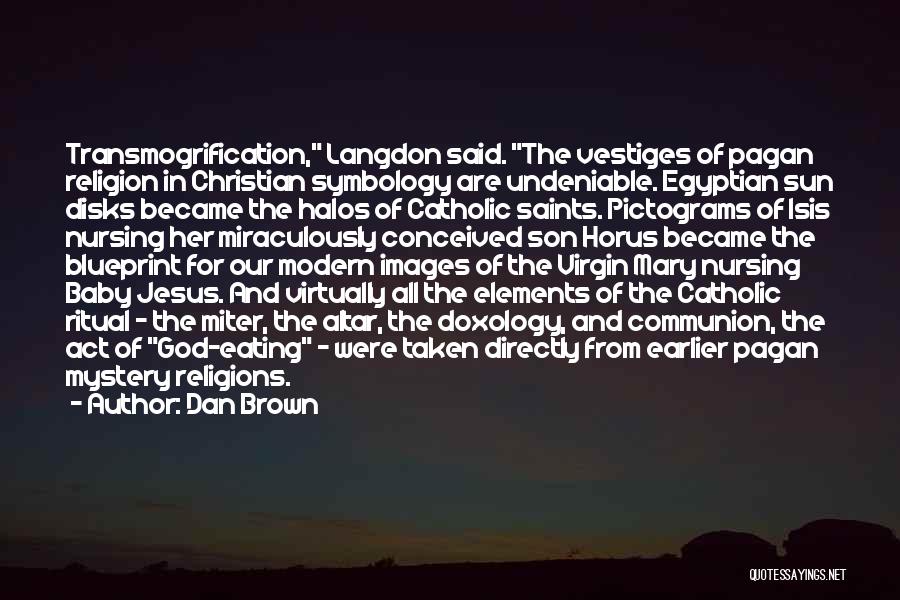 Dan Brown Quotes: Transmogrification, Langdon Said. The Vestiges Of Pagan Religion In Christian Symbology Are Undeniable. Egyptian Sun Disks Became The Halos Of