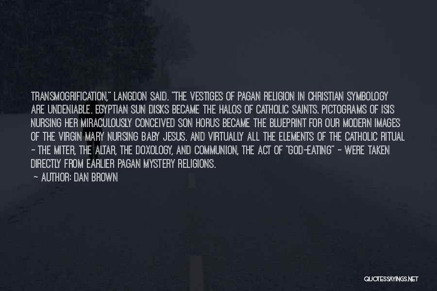 Dan Brown Quotes: Transmogrification, Langdon Said. The Vestiges Of Pagan Religion In Christian Symbology Are Undeniable. Egyptian Sun Disks Became The Halos Of