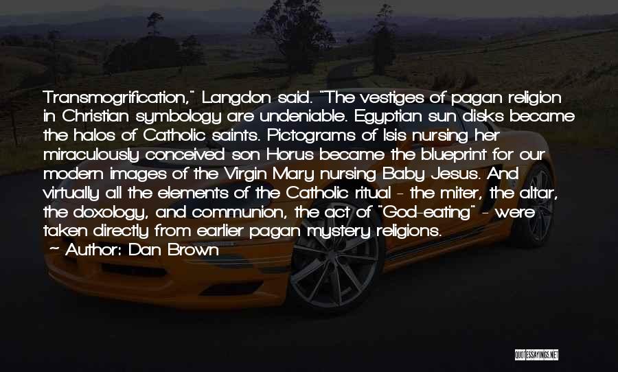 Dan Brown Quotes: Transmogrification, Langdon Said. The Vestiges Of Pagan Religion In Christian Symbology Are Undeniable. Egyptian Sun Disks Became The Halos Of