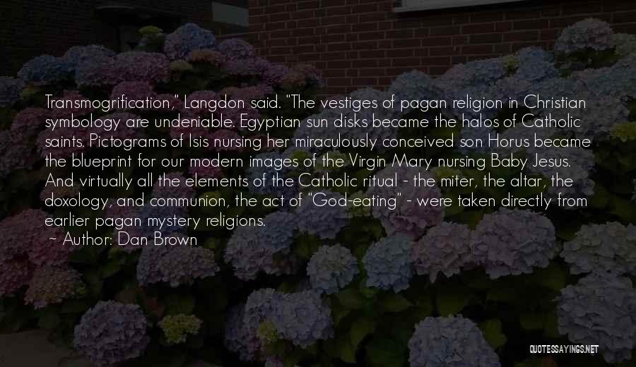 Dan Brown Quotes: Transmogrification, Langdon Said. The Vestiges Of Pagan Religion In Christian Symbology Are Undeniable. Egyptian Sun Disks Became The Halos Of