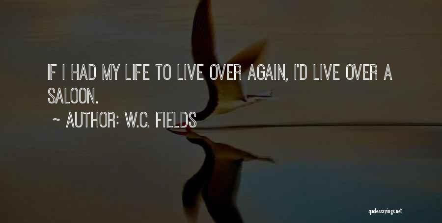 W.C. Fields Quotes: If I Had My Life To Live Over Again, I'd Live Over A Saloon.