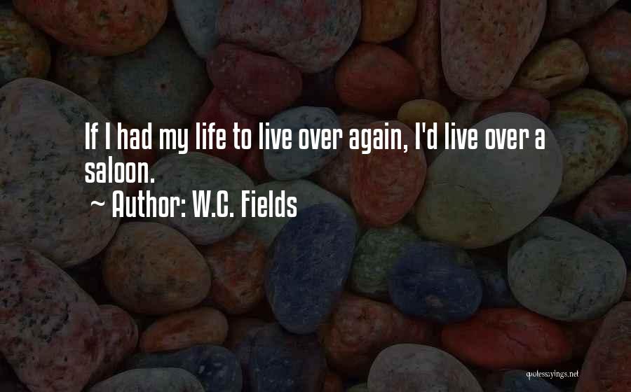 W.C. Fields Quotes: If I Had My Life To Live Over Again, I'd Live Over A Saloon.