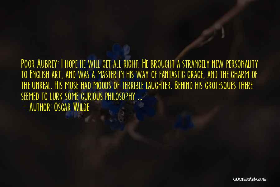 Oscar Wilde Quotes: Poor Aubrey: I Hope He Will Get All Right. He Brought A Strangely New Personality To English Art, And Was