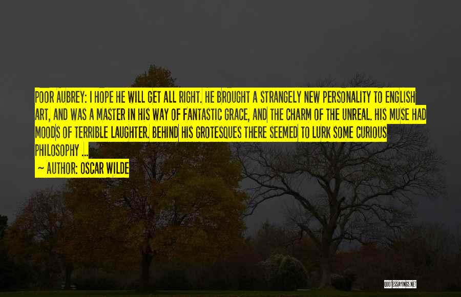 Oscar Wilde Quotes: Poor Aubrey: I Hope He Will Get All Right. He Brought A Strangely New Personality To English Art, And Was