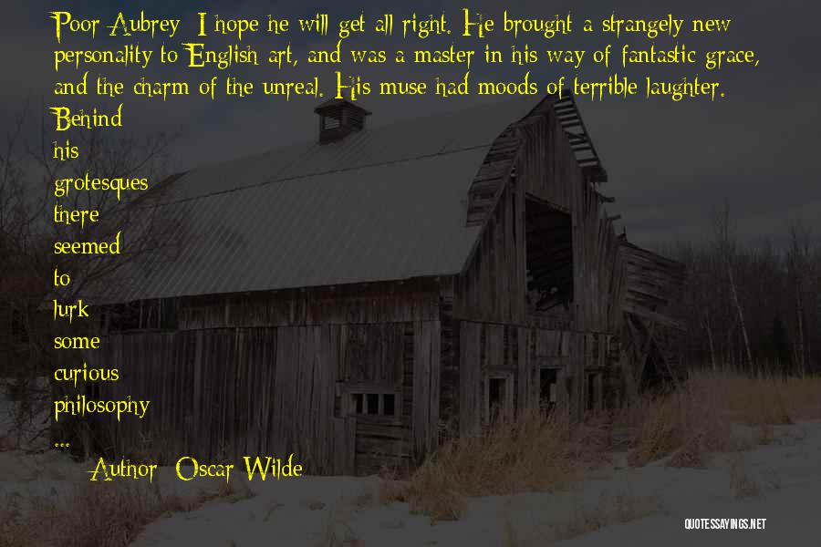 Oscar Wilde Quotes: Poor Aubrey: I Hope He Will Get All Right. He Brought A Strangely New Personality To English Art, And Was