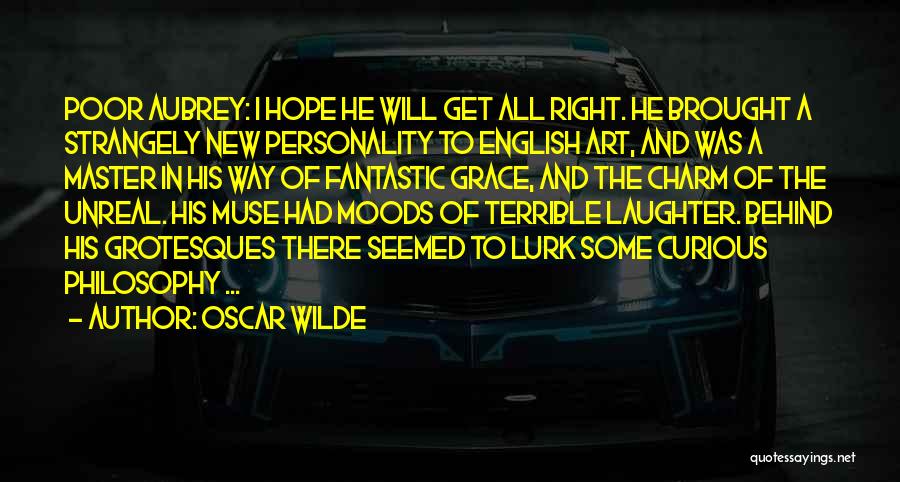 Oscar Wilde Quotes: Poor Aubrey: I Hope He Will Get All Right. He Brought A Strangely New Personality To English Art, And Was