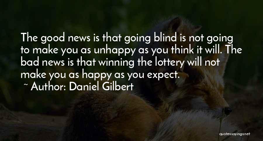 Daniel Gilbert Quotes: The Good News Is That Going Blind Is Not Going To Make You As Unhappy As You Think It Will.