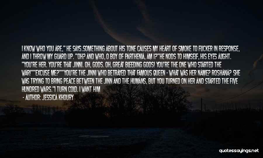 Jessica Khoury Quotes: I Know Who You Are, He Says.something About His Tone Causes My Heart Of Smoke To Flicker In Response, And