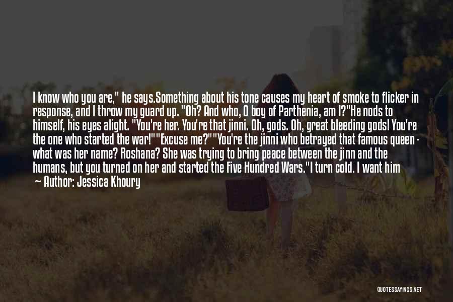 Jessica Khoury Quotes: I Know Who You Are, He Says.something About His Tone Causes My Heart Of Smoke To Flicker In Response, And